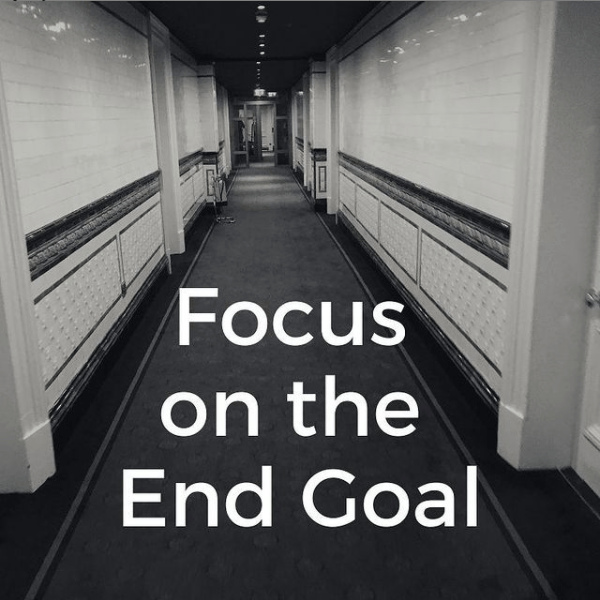 Focus on the End Goal