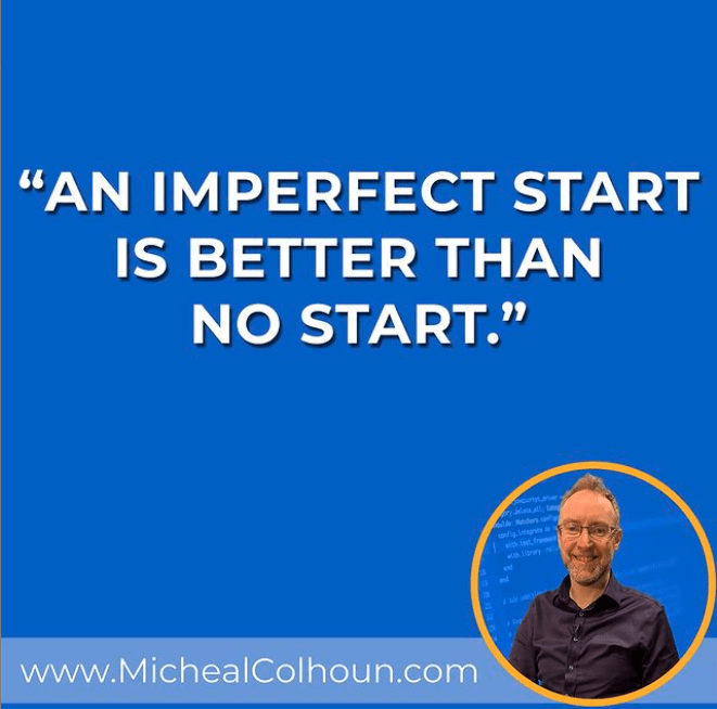 “An imperfect start, is better than no start.”