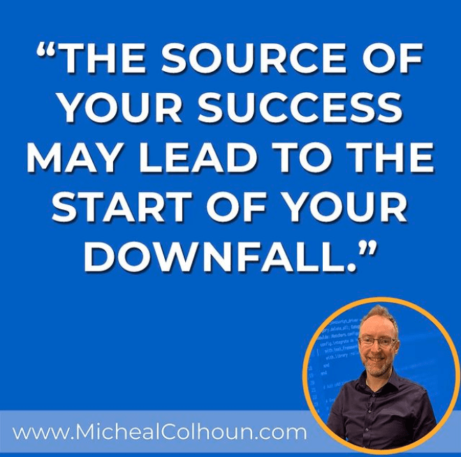 “The source of your success may lead to the start of your downfall.”