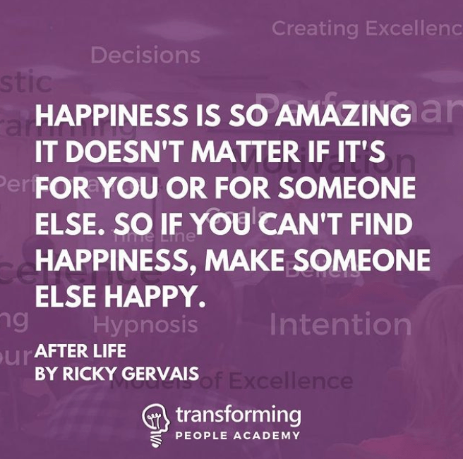 If you can find happiness, make someone else happy